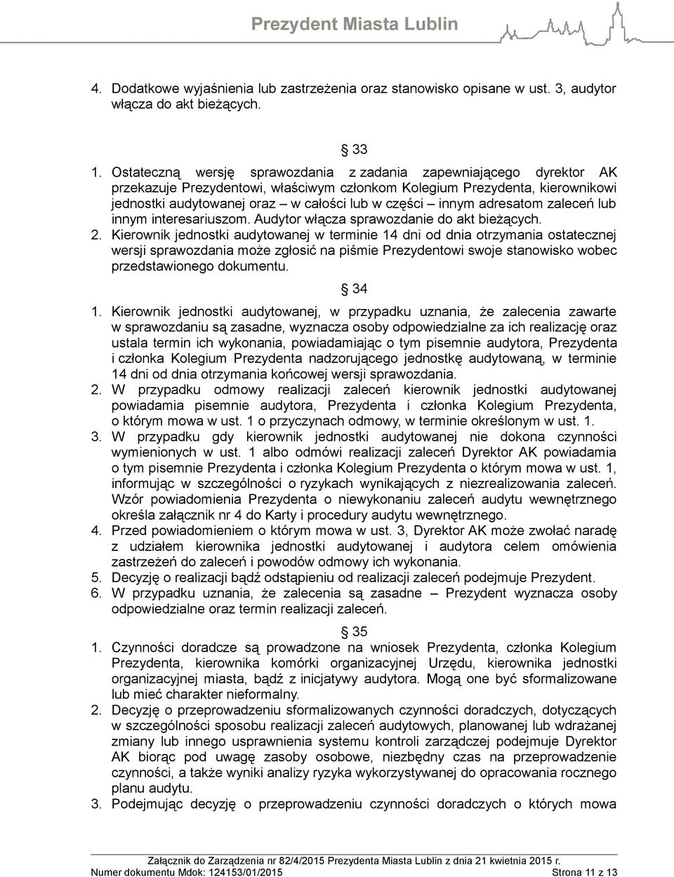 innym adresatom zaleceń lub innym interesariuszom. Audytor włącza sprawozdanie do akt bieżących. 2.