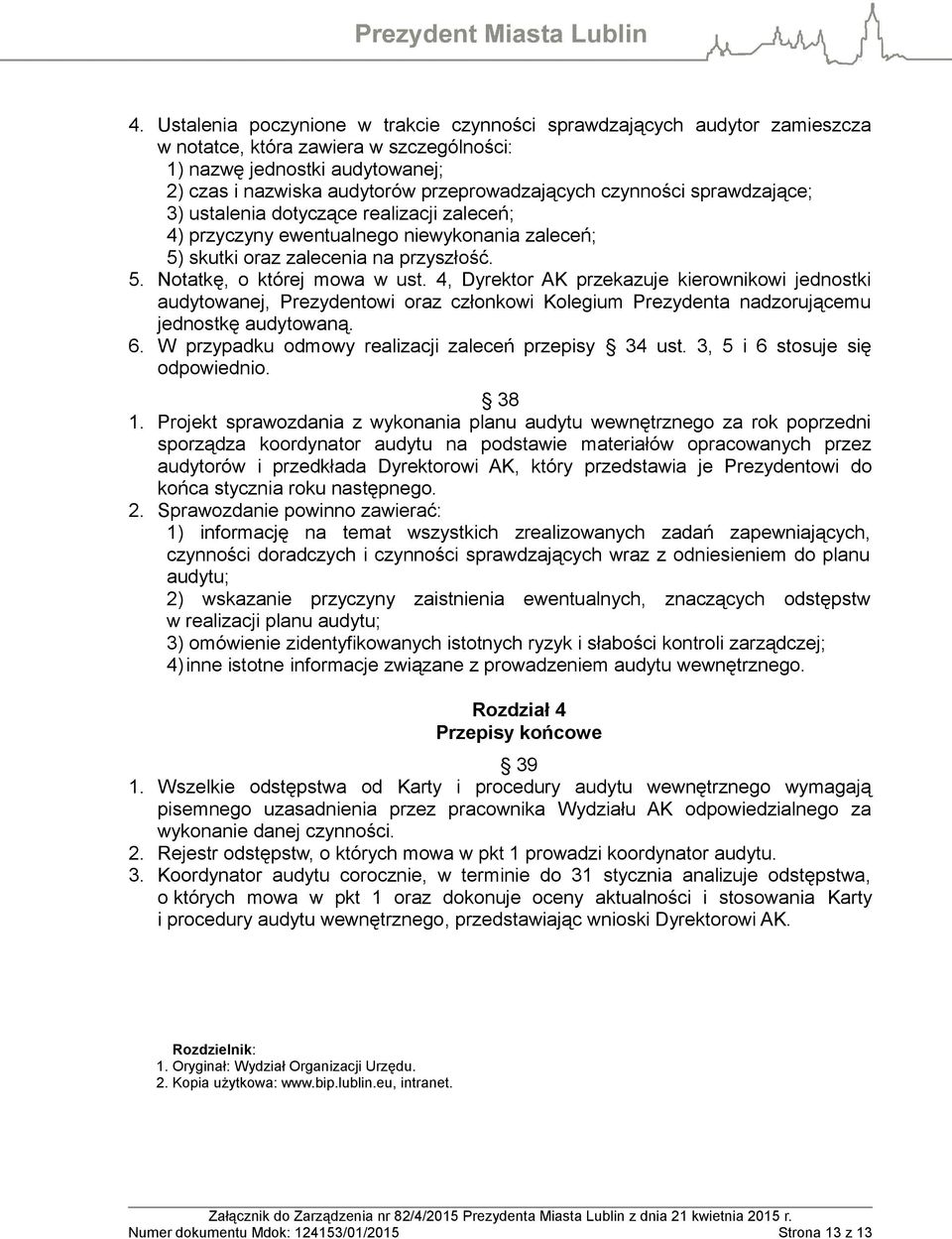4, Dyrektor AK przekazuje kierownikowi jednostki audytowanej, Prezydentowi oraz członkowi Kolegium Prezydenta nadzorującemu jednostkę audytowaną. 6.