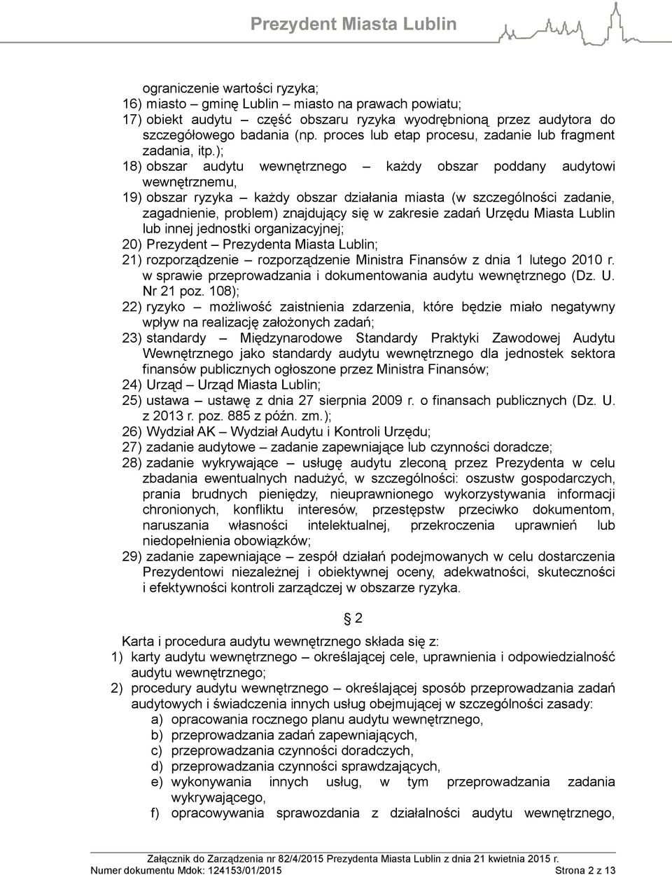 ); 18) obszar audytu wewnętrznego każdy obszar poddany audytowi wewnętrznemu, 19) obszar ryzyka każdy obszar działania miasta (w szczególności zadanie, zagadnienie, problem) znajdujący się w zakresie