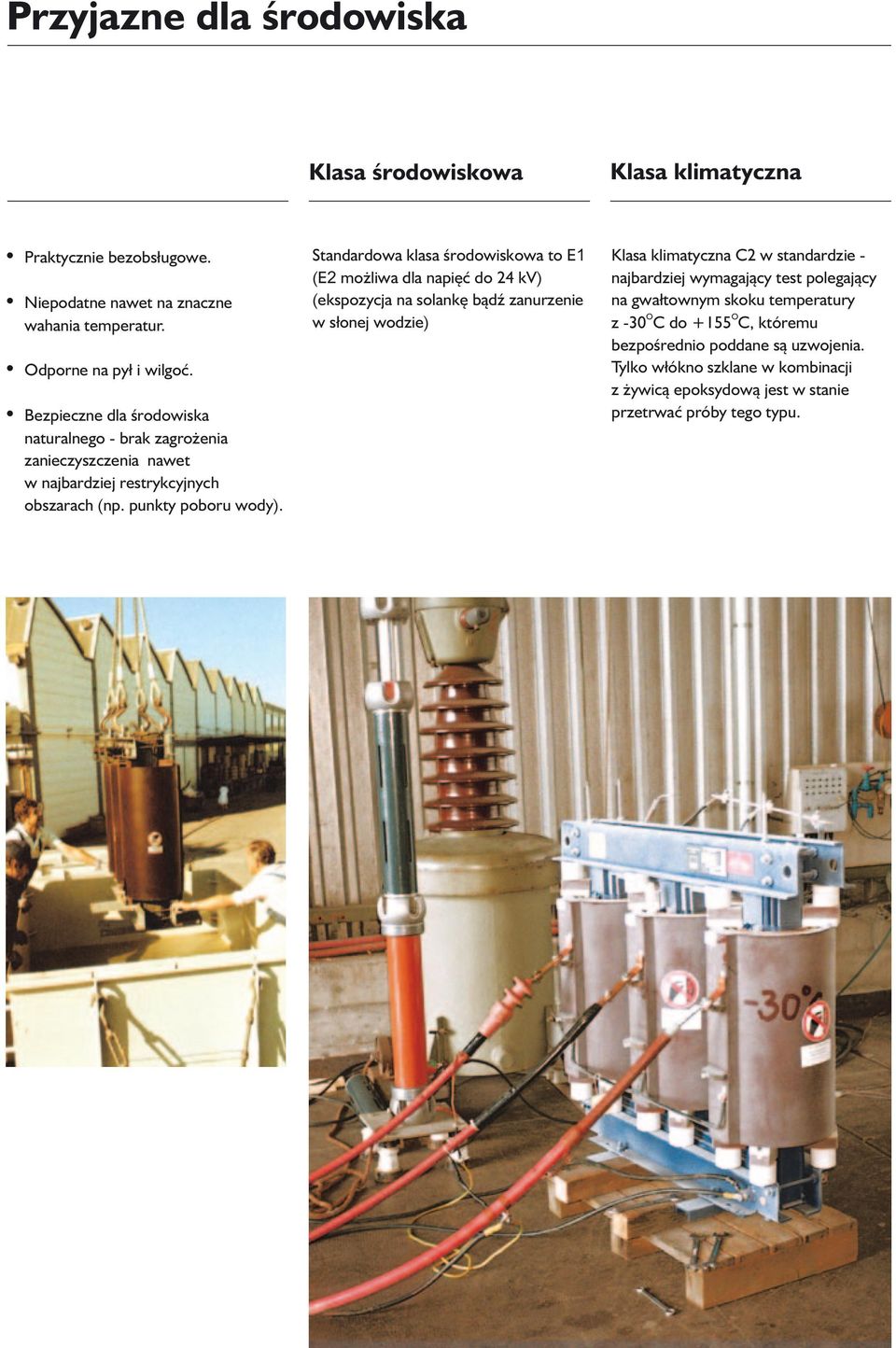 Standardowa klasa środowiskowa to E1 (E2 możliwa dla napięć do 24 kv) (ekspozycja na solankę bądź zanurzenie w słonej wodzie) Klasa klimatyczna C2 w standardzie - najbardziej