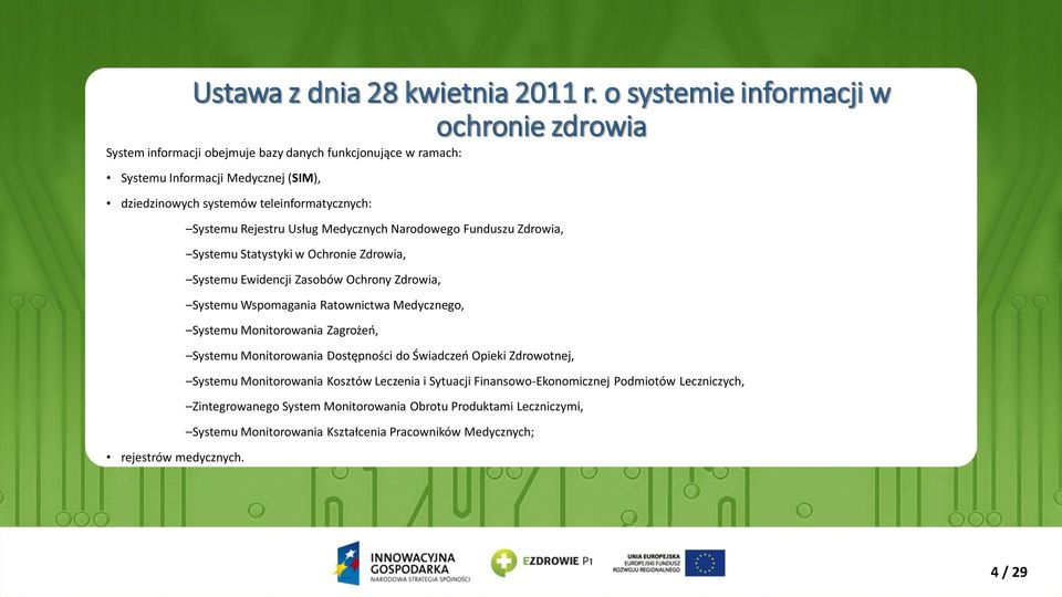 Systemu Rejestru Usług Medycznych Narodowego Funduszu Zdrowia, Systemu Statystyki w Ochronie Zdrowia, Systemu Ewidencji Zasobów Ochrony Zdrowia, Systemu Wspomagania Ratownictwa Medycznego,