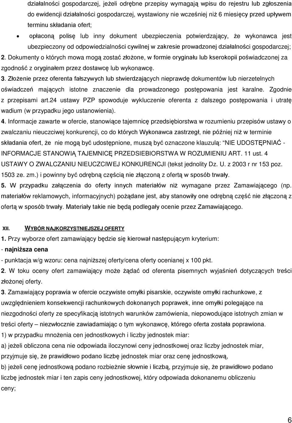 Dokumenty o których mowa mogą zostać złożone, w formie oryginału lub kserokopii poświadczonej za zgodność z oryginałem przez dostawcę lub wykonawcę. 3.