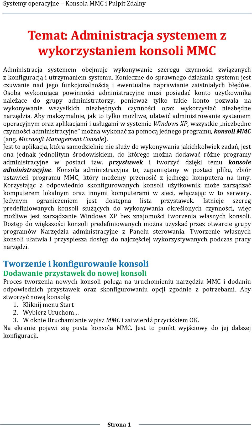 Osoba wykonująca powinności administracyjne musi posiadać konto użytkownika należące do grupy administratorzy, ponieważ tylko takie konto pozwala na wykonywanie wszystkich niezbędnych czynności oraz