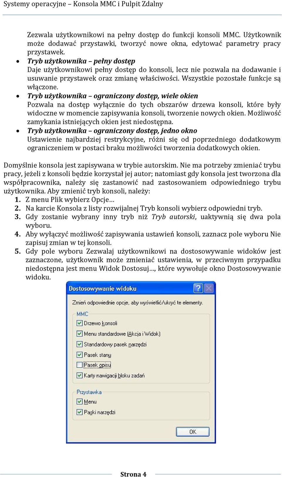 Tryb użytkownika ograniczony dostęp, wiele okien Pozwala na dostęp wyłącznie do tych obszarów drzewa konsoli, które były widoczne w momencie zapisywania konsoli, tworzenie nowych okien.