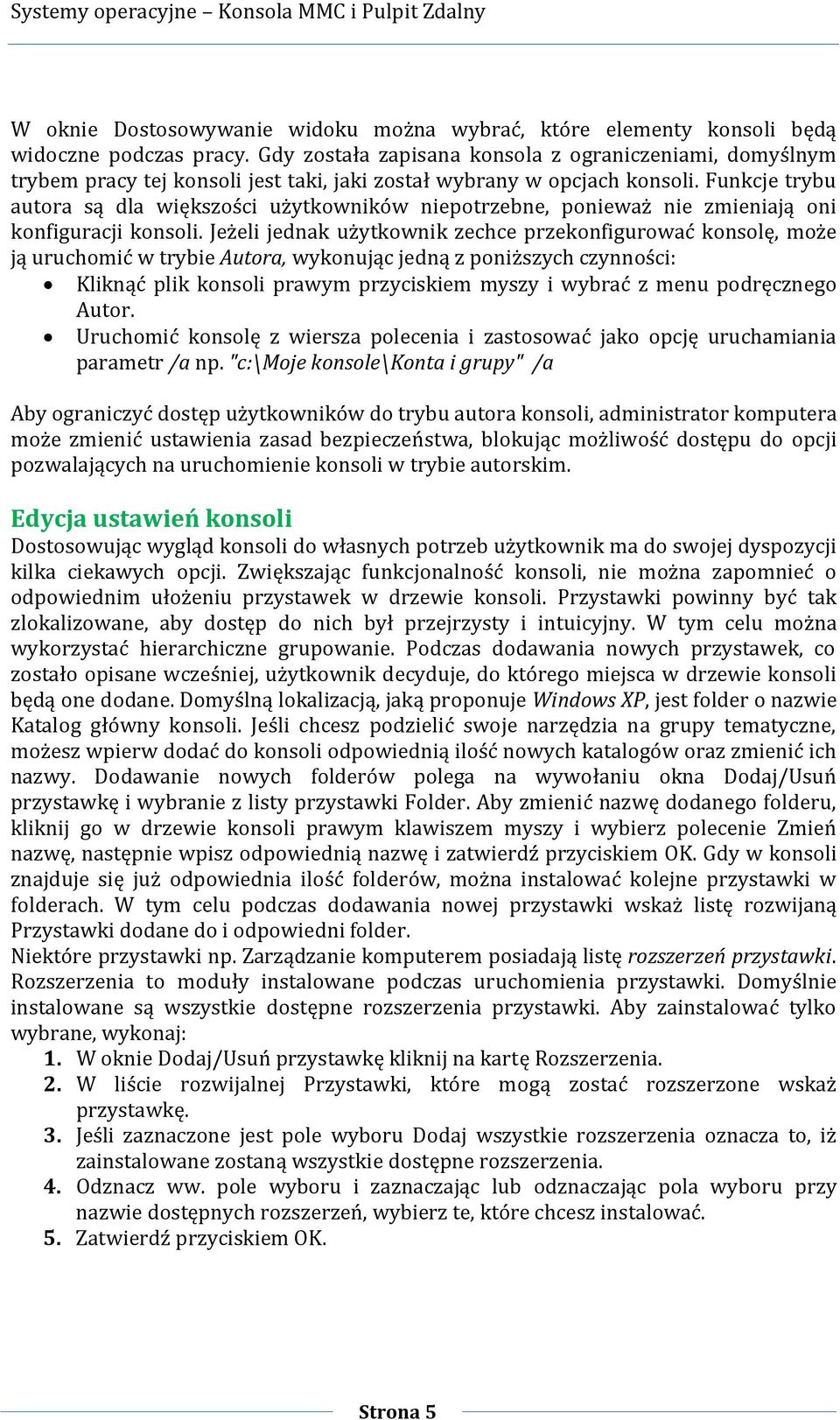 Funkcje trybu autora są dla większości użytkowników niepotrzebne, ponieważ nie zmieniają oni konfiguracji konsoli.