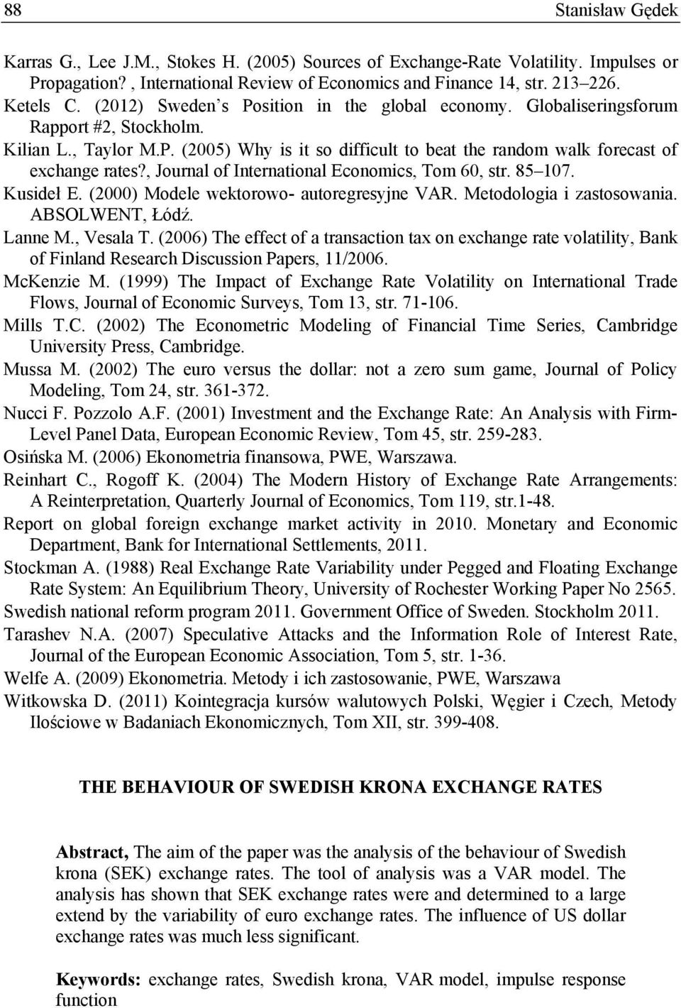 , Journal of International Economics, Tom 60, str. 85 107. Kusideł E. (2000) Modele wektorowo- autoregresyjne VAR. Metodologia i zastosowania. ABSOLWENT, Łódź. Lanne M., Vesala T.