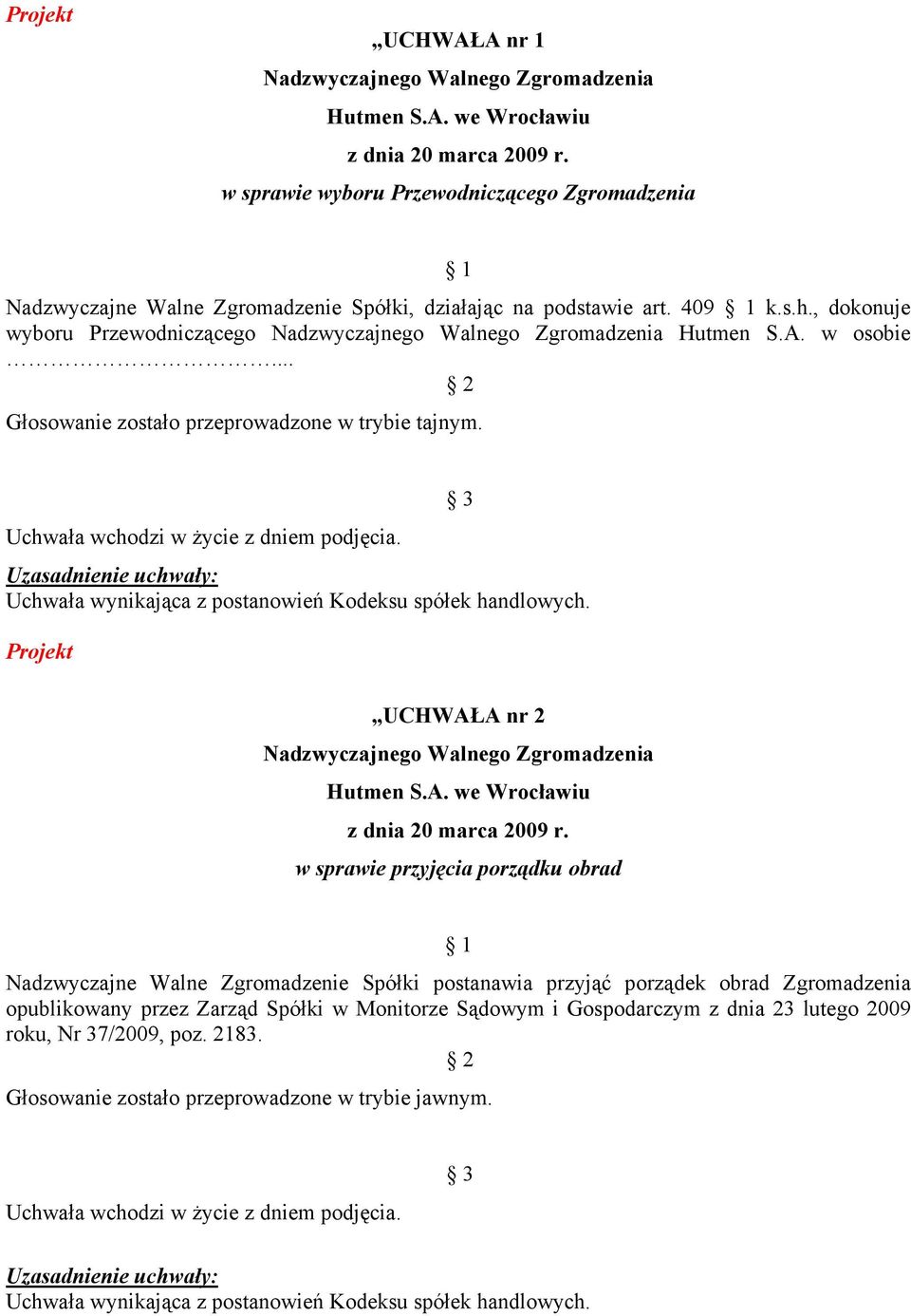 UCHWAŁA nr 2 w sprawie przyjęcia porządku obrad Nadzwyczajne Walne Zgromadzenie Spółki postanawia przyjąć porządek obrad Zgromadzenia