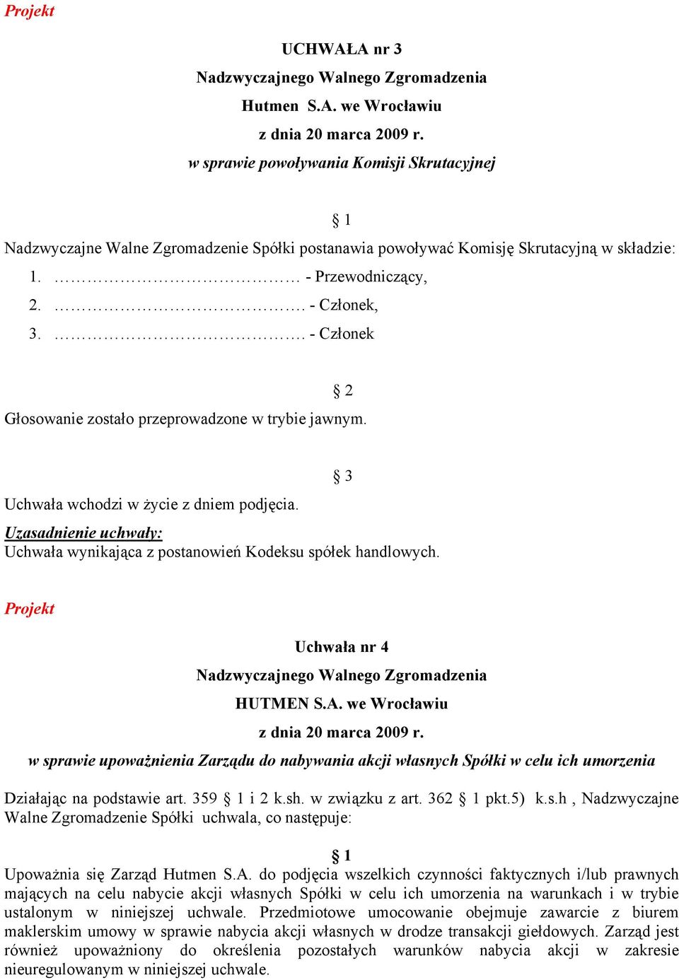 359 i 2 k.sh. w związku z art. 362 pkt.5) k.s.h, Nadzwyczajne Walne Zgromadzenie Spółki uchwala, co następuje: Upoważnia się Zarząd Hutmen S.A.