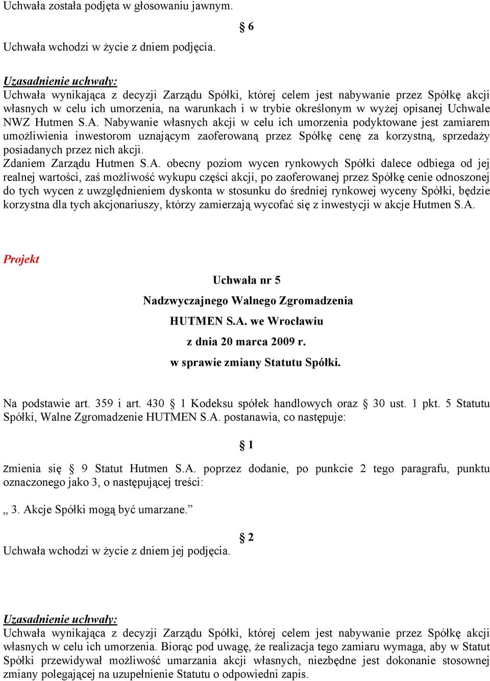 Nabywanie własnych akcji w celu ich umorzenia podyktowane jest zamiarem umożliwienia inwestorom uznającym zaoferowaną przez Spółkę cenę za korzystną, sprzedaży posiadanych przez nich akcji.