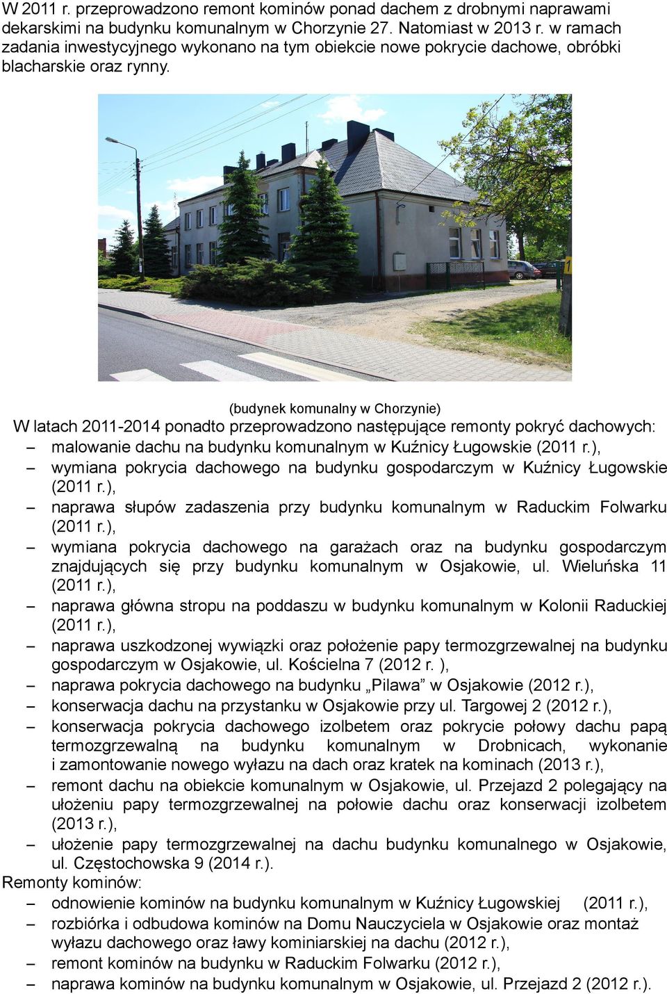 (budynek komunalny w Chorzynie) W latach 2011-2014 ponadto przeprowadzono następujące remonty pokryć dachowych: malowanie dachu na budynku komunalnym w Kuźnicy Ługowskie wymiana pokrycia dachowego na