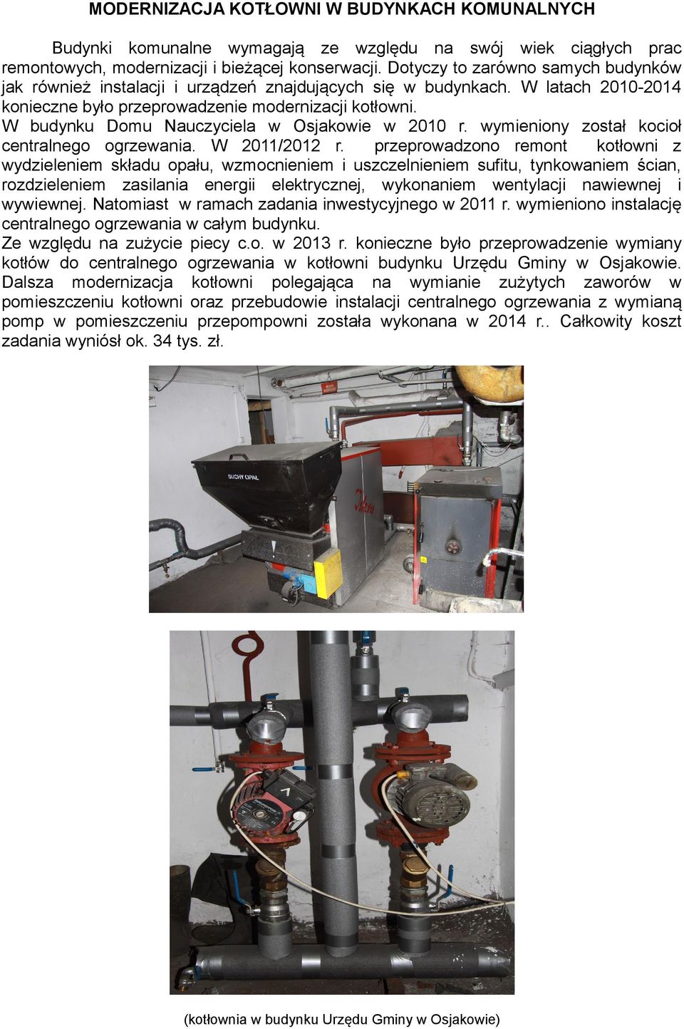 W budynku Domu Nauczyciela w Osjakowie w 2010 r. wymieniony został kocioł centralnego ogrzewania. W 2011/2012 r.