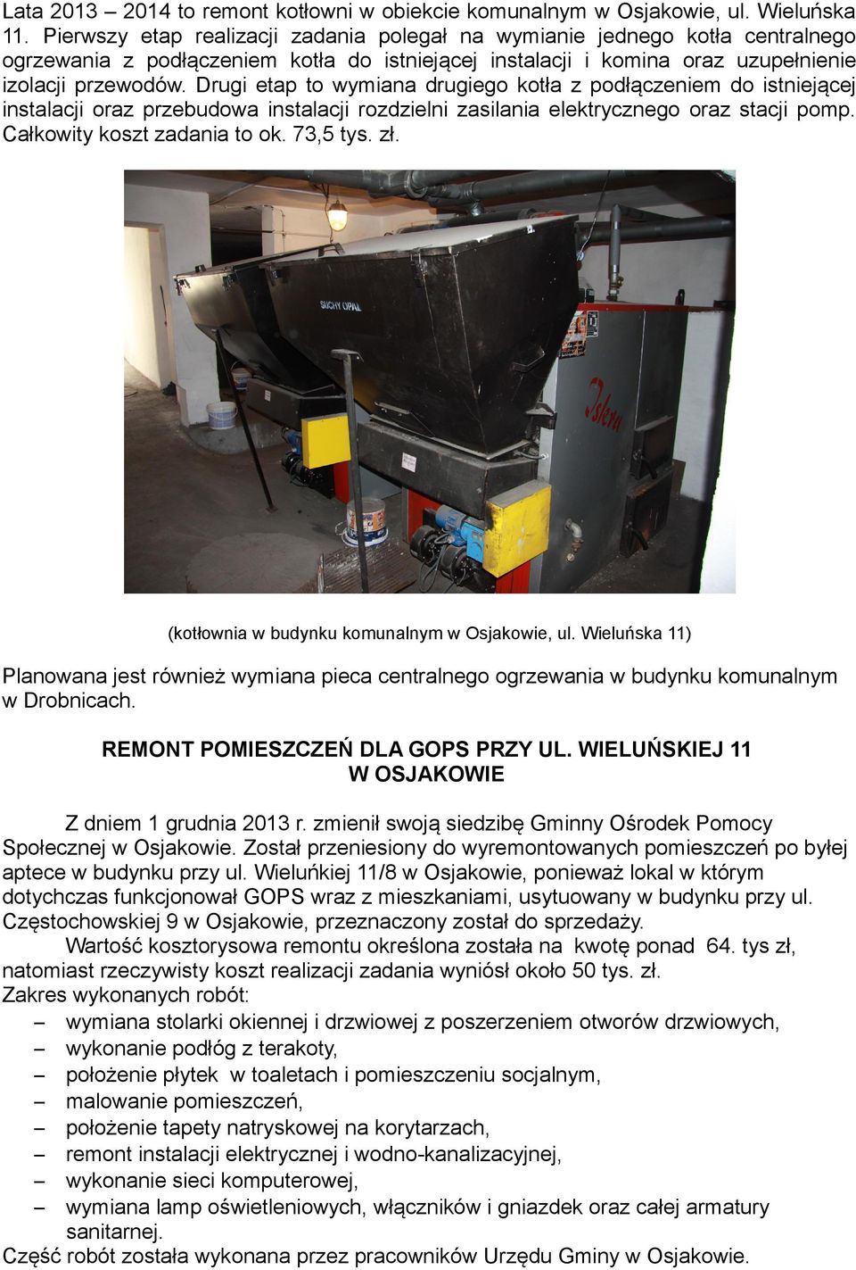 Drugi etap to wymiana drugiego kotła z podłączeniem do istniejącej instalacji oraz przebudowa instalacji rozdzielni zasilania elektrycznego oraz stacji pomp. Całkowity koszt zadania to ok. 73,5 tys.