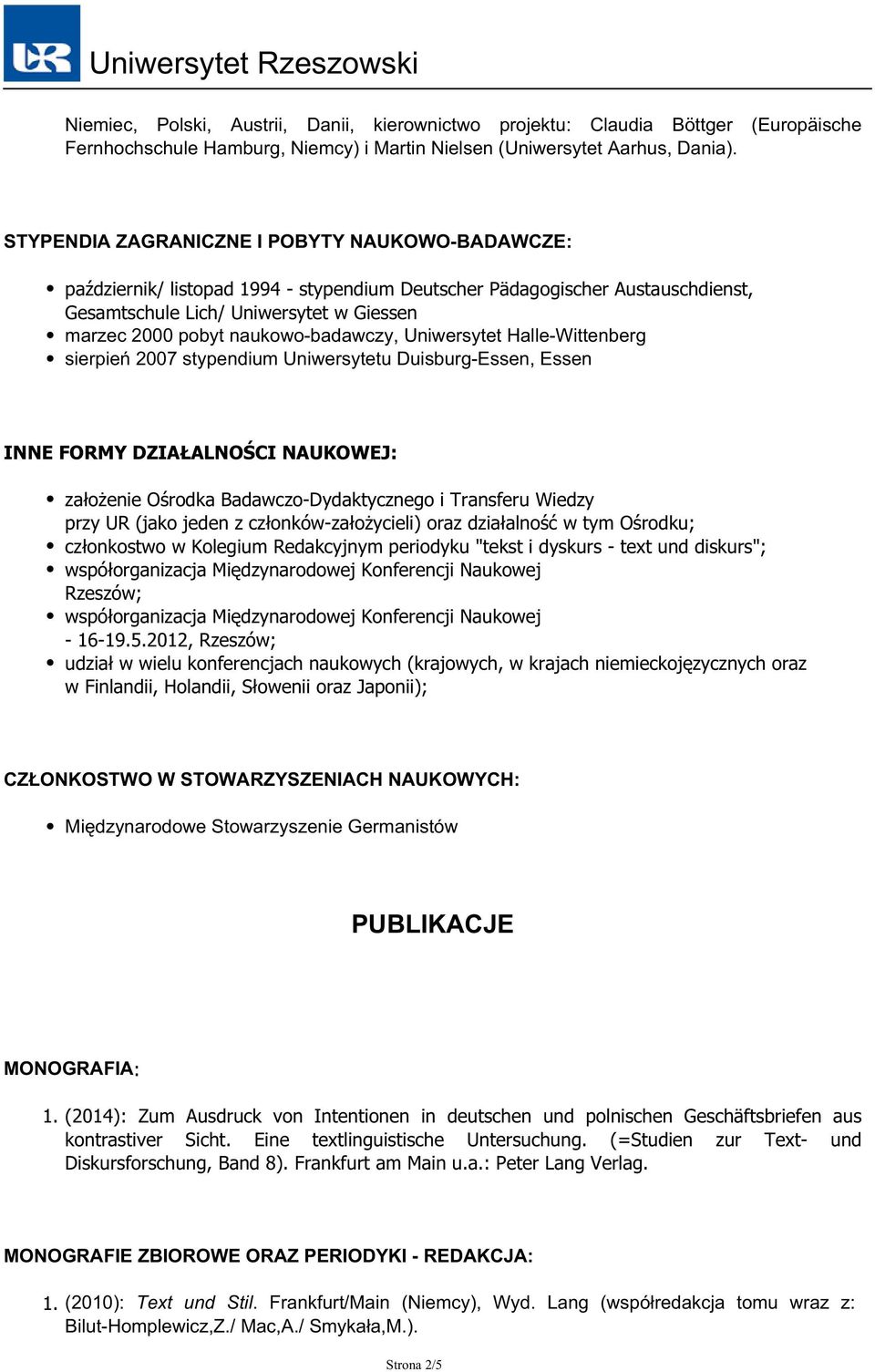 naukowo-badawczy, Uniwersytet Halle-Wittenberg sierpień 2007 stypendium Uniwersytetu Duisburg-Essen, Essen INNE FORMY DZIAŁALNOŚCI NAUKOWEJ: założenie Ośrodka Badawczo-Dydaktycznego i Transferu