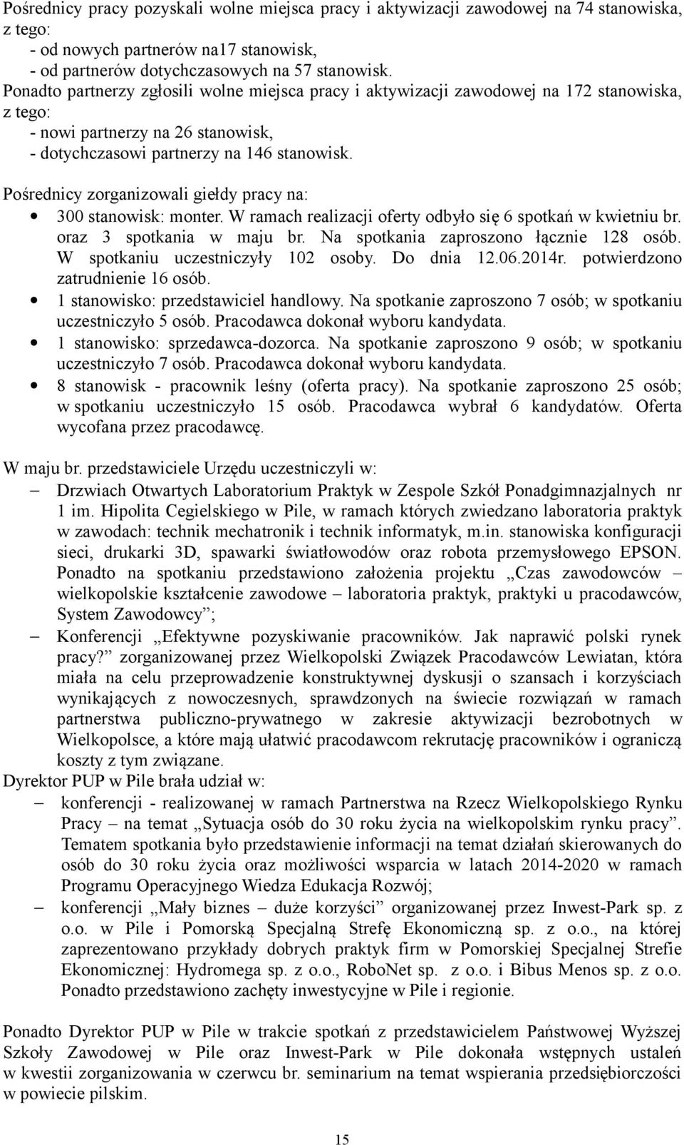 Pośrednicy zorganizowali giełdy pracy na: 300 stanowisk: monter. W ramach realizacji oferty odbyło się 6 spotkań w kwietniu br. oraz 3 spotkania w maju br. Na spotkania zaproszono łącznie 128 osób.