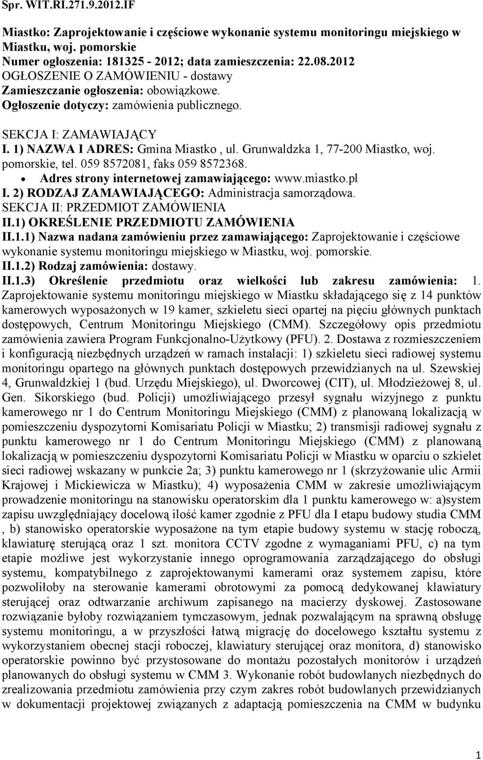 Grunwaldzka 1, 77-200 Miastko, woj. pomorskie, tel. 059 8572081, faks 059 8572368. Adres strony internetowej zamawiającego: www.miastko.pl I. 2) RODZAJ ZAMAWIAJĄCEGO: Administracja samorządowa.