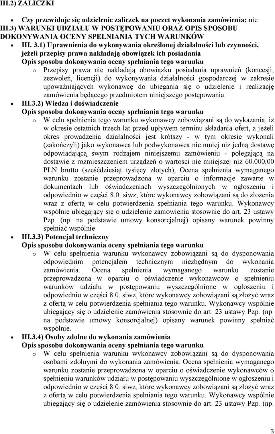 zezwoleń, licencji) do wykonywania działalności gospodarczej w zakresie upoważniających wykonawcę do ubiegania się o udzielenie i realizację zamówienia będącego przedmiotem niniejszego postępowania.