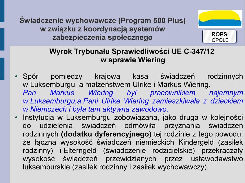 Instytucja w Luksemburgu zobowiązana, jako druga w kolejności do udzielenia świadczeń odmówiła przyznania świadczeń rodzinnych (dodatku dyferencyjnego) tej rodzinie z tego powodu,