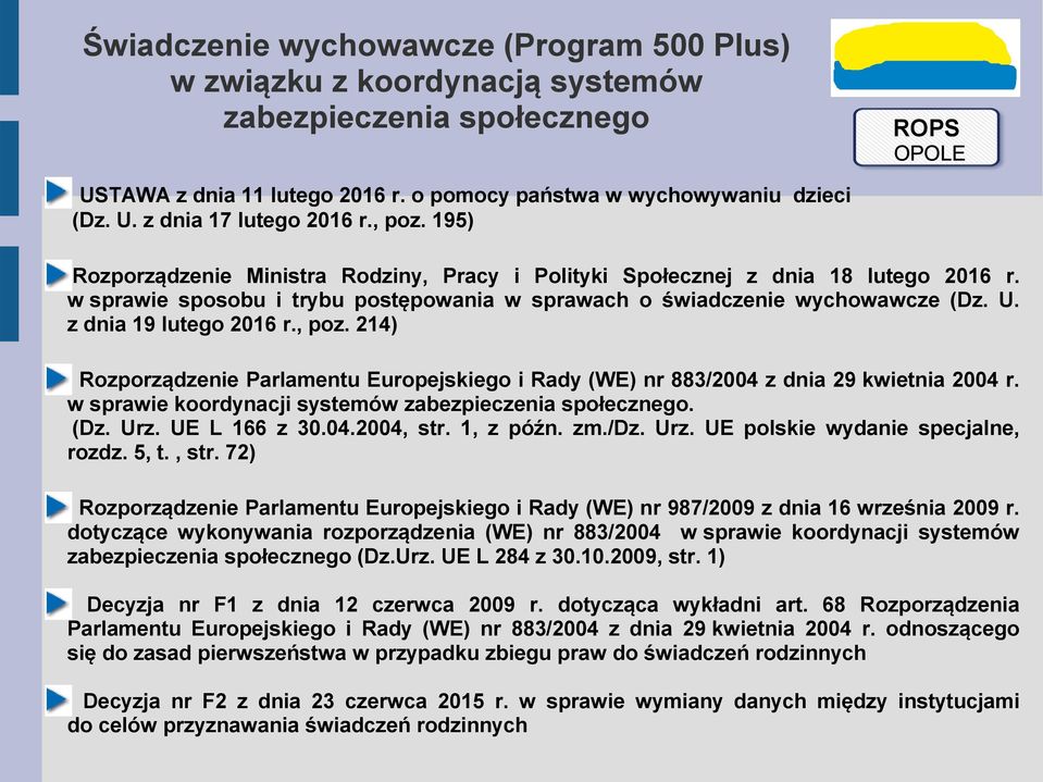 214) Rozporządzenie Parlamentu Europejskiego i Rady (WE) nr 883/2004 z dnia 29 kwietnia 2004 r. w sprawie koordynacji systemów. (Dz. Urz. UE L 166 z 30.04.2004, str. 1, z późn. zm./dz. Urz. UE polskie wydanie specjalne, rozdz.