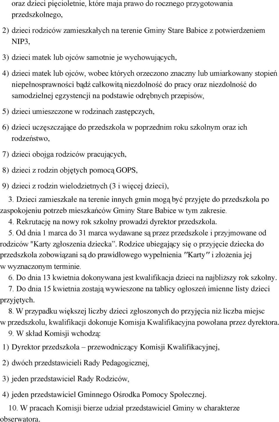 egzystencji na podstawie odrębnych przepisów, 5) dzieci umieszczone w rodzinach zastępczych, 6) dzieci uczęszczające do przedszkola w poprzednim roku szkolnym oraz ich rodzeństwo, 7) dzieci obojga