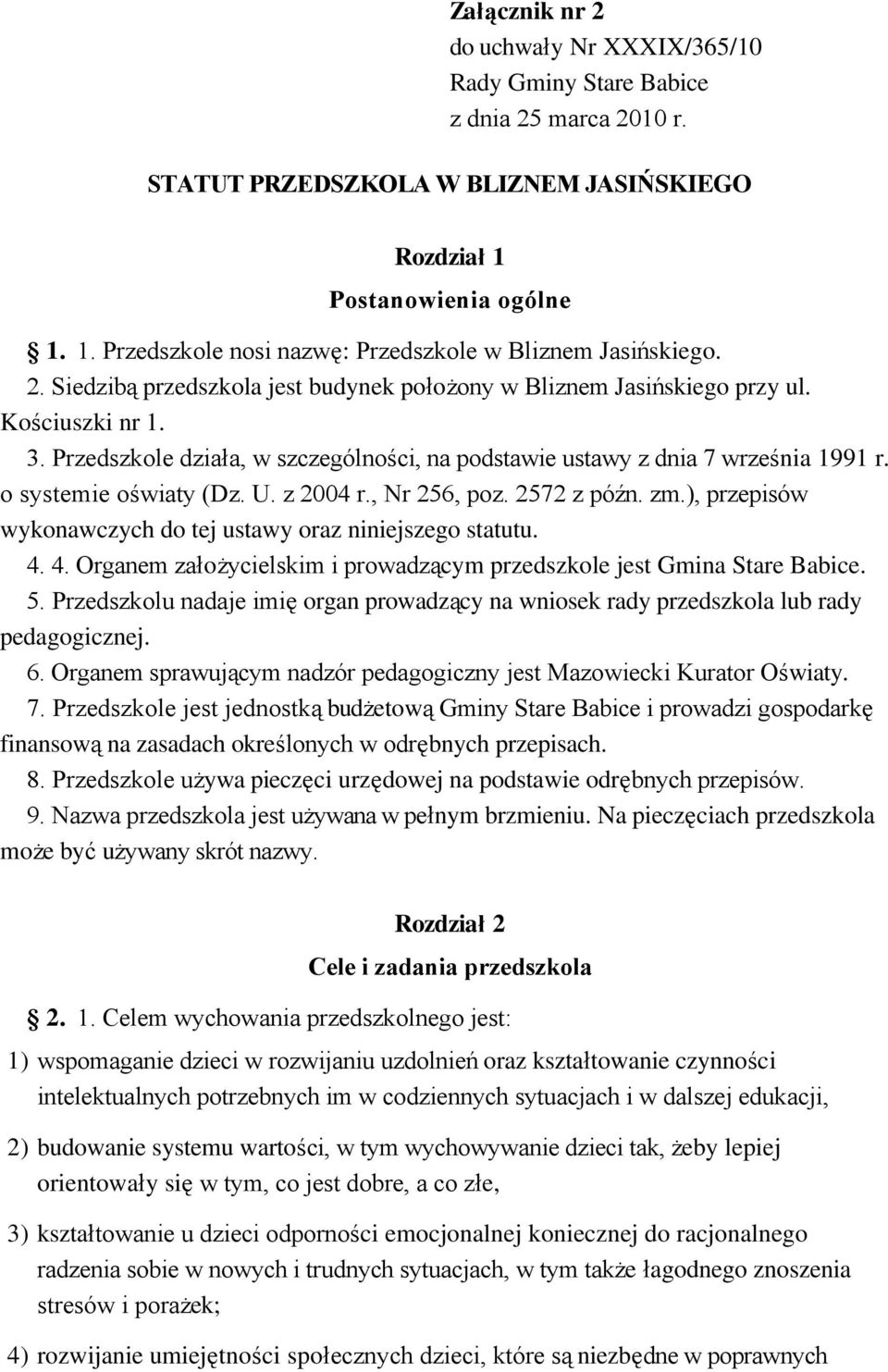 Przedszkole działa, w szczególności, na podstawie ustawy z dnia 7 września 1991 r. o systemie oświaty (Dz. U. z 2004 r., Nr 256, poz. 2572 z późn. zm.