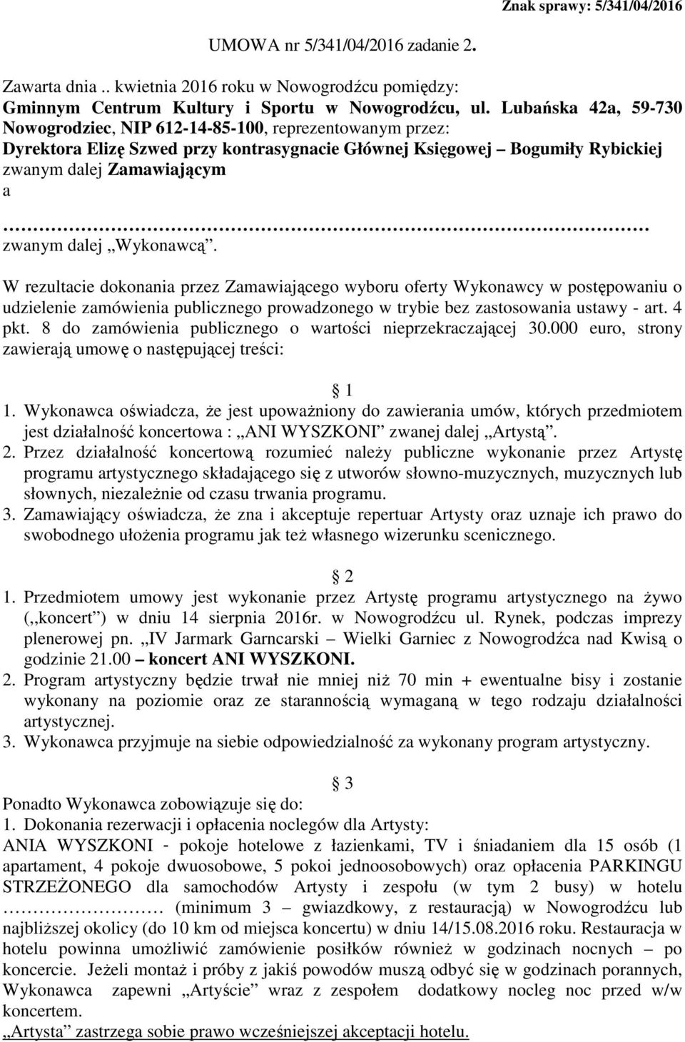 Wykonawcą. W rezultacie dokonania przez Zamawiającego wyboru oferty Wykonawcy w postępowaniu o udzielenie zamówienia publicznego prowadzonego w trybie bez zastosowania ustawy - art. 4 pkt.
