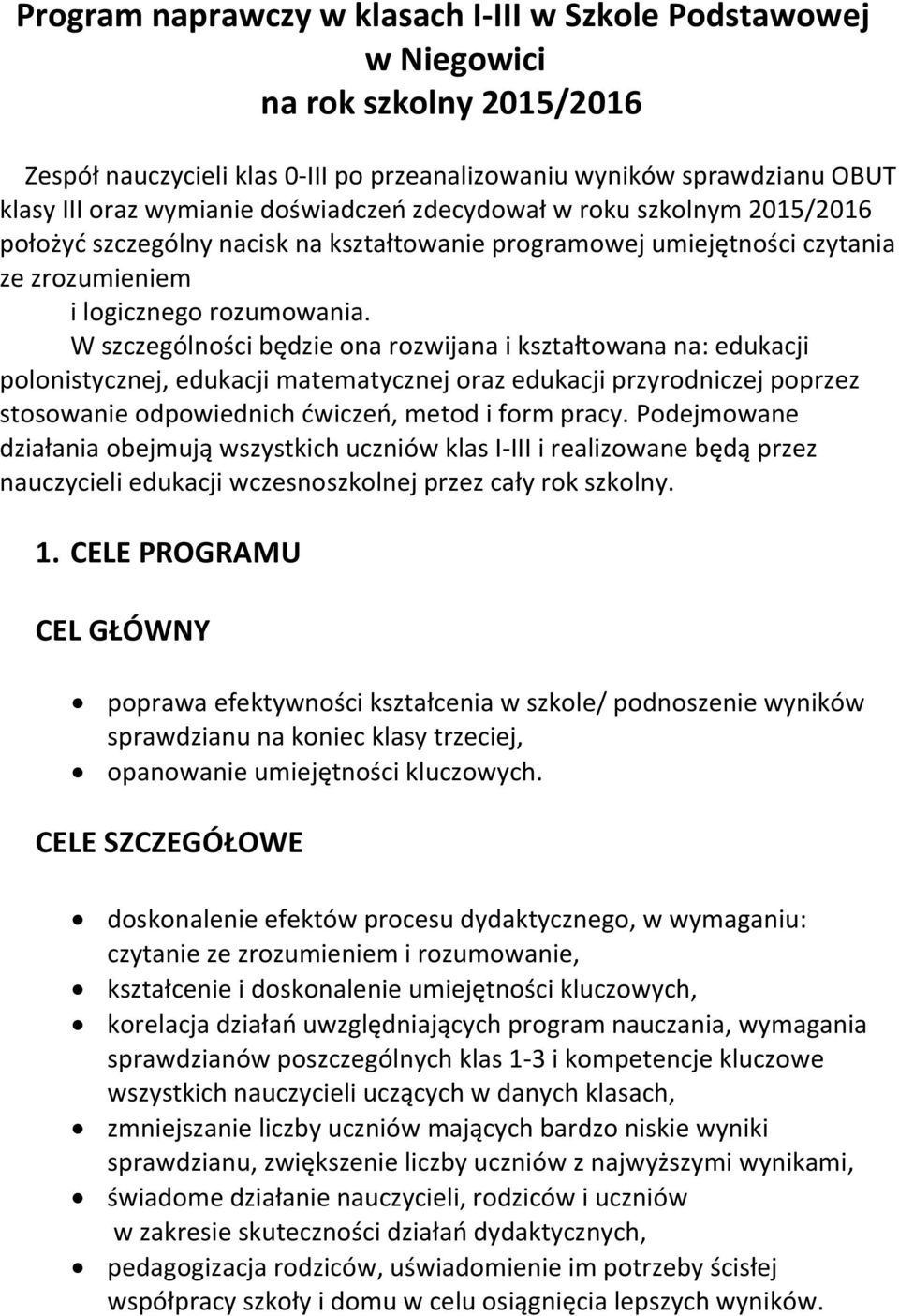 W szczególności będzie ona rozwijana i kształtowana na: edukacji polonistycznej, edukacji matematycznej oraz edukacji przyrodniczej poprzez stosowanie odpowiednich ćwiczeń, metod i form pracy.