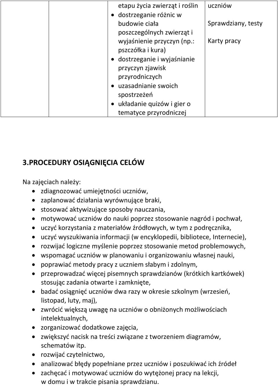 PROCEDURY OSIĄGNIĘCIA CELÓW Na zajęciach należy: zdiagnozować umiejętności, zaplanować działania wyrównujące braki, stosować aktywizujące sposoby nauczania, motywować do nauki poprzez stosowanie