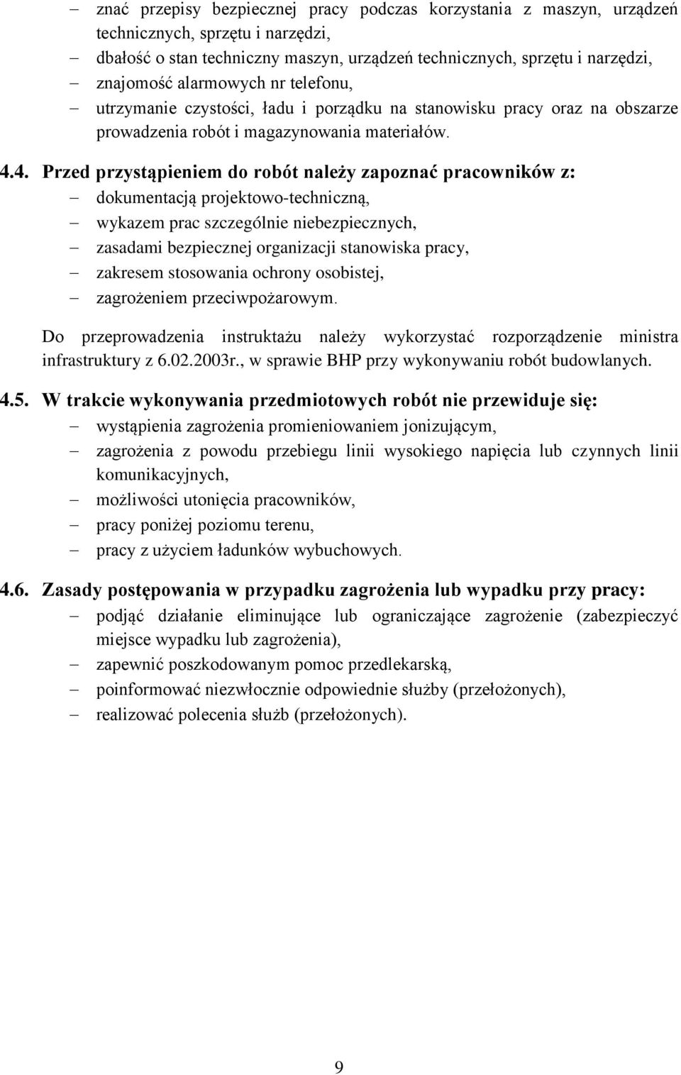 4. Przed przystąpieniem do robót należy zapoznać pracowników z: dokumentacją projektowo-techniczną, wykazem prac szczególnie niebezpiecznych, zasadami bezpiecznej organizacji stanowiska pracy,