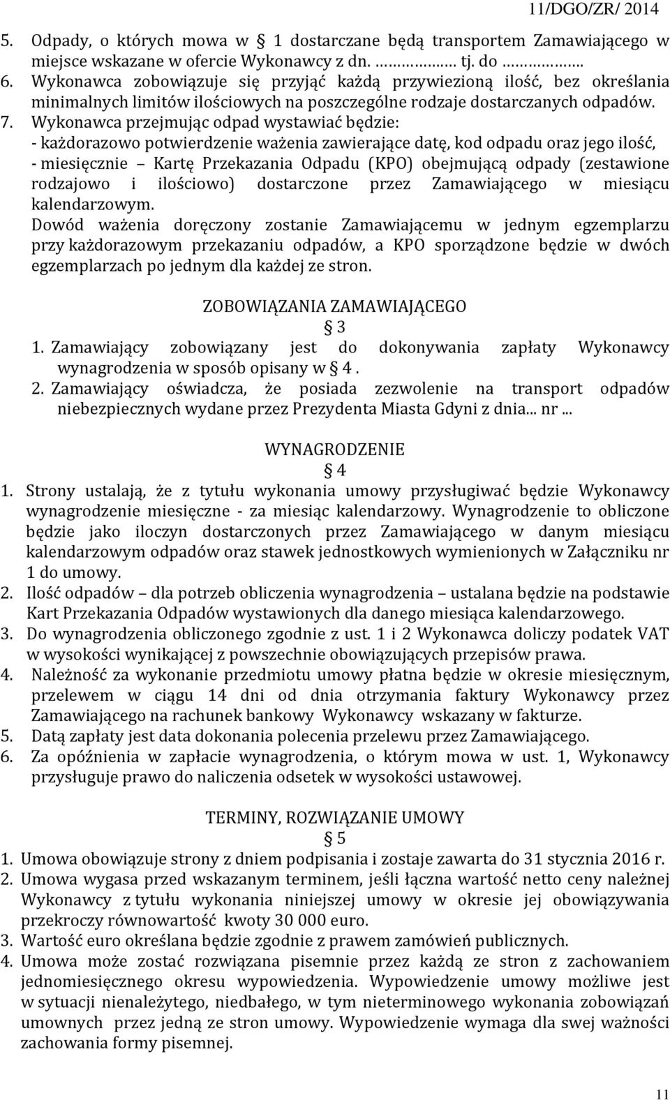 Wykonawca przejmując odpad wystawiać będzie: - każdorazowo potwierdzenie ważenia zawierające datę, kod odpadu oraz jego ilość, - miesięcznie Kartę Przekazania Odpadu (KPO) obejmującą odpady