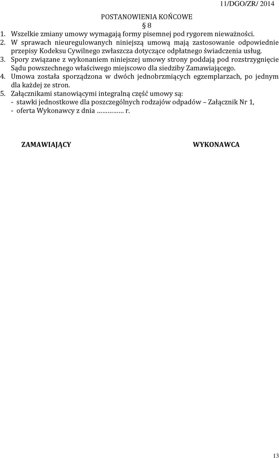 Spory związane z wykonaniem niniejszej umowy strony poddają pod rozstrzygnięcie Sądu powszechnego właściwego miejscowo dla siedziby Zamawiającego. 4.
