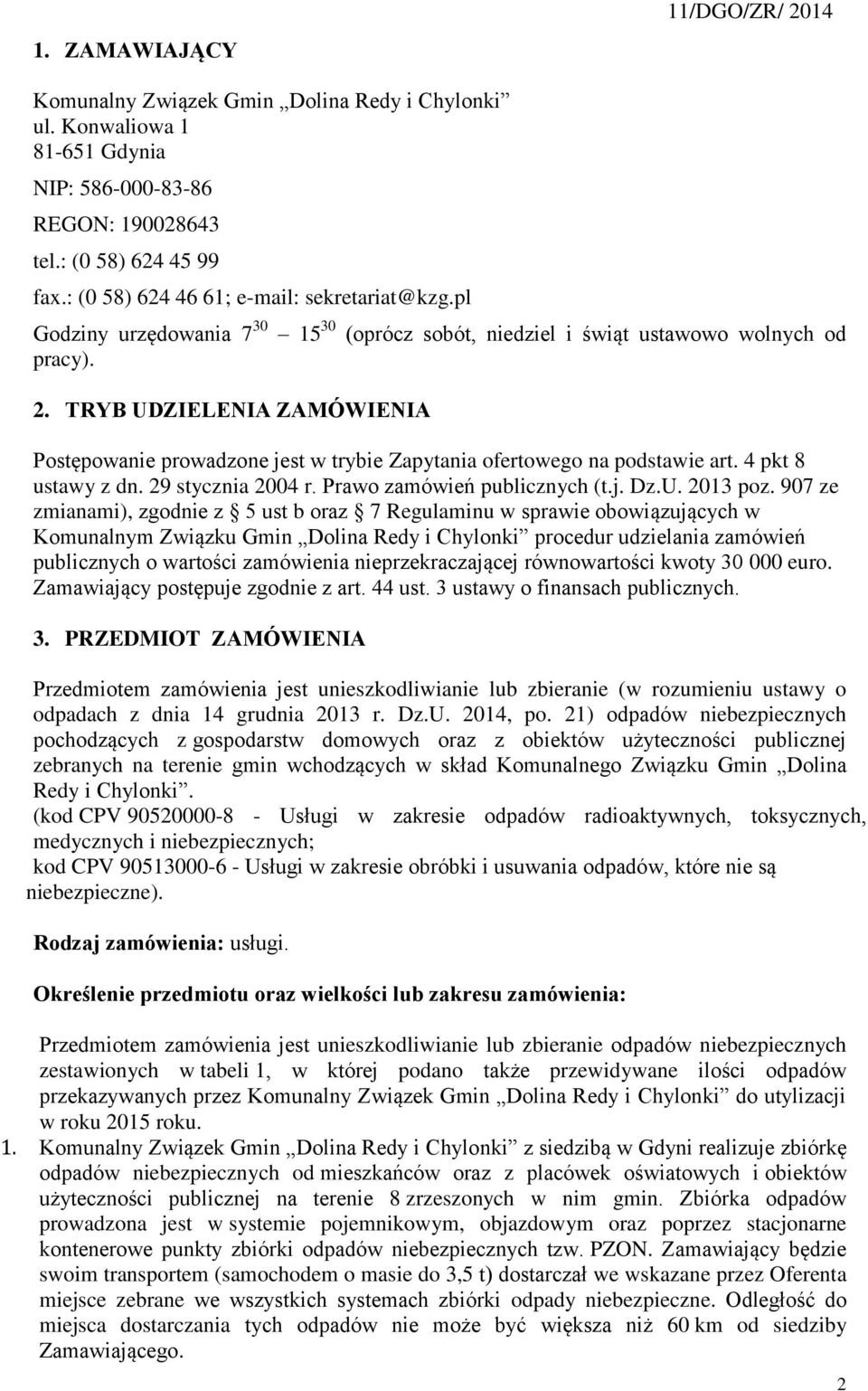 TRYB UDZIELENIA ZAMÓWIENIA Postępowanie prowadzone jest w trybie Zapytania ofertowego na podstawie art. 4 pkt 8 ustawy z dn. 29 stycznia 2004 r. Prawo zamówień publicznych (t.j. Dz.U. 2013 poz.