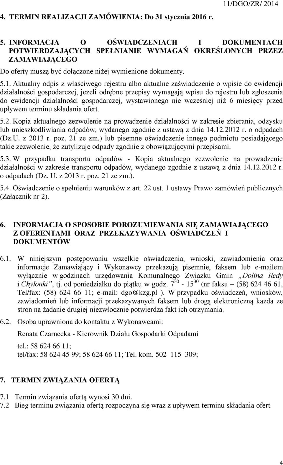 Aktualny odpis z właściwego rejestru albo aktualne zaświadczenie o wpisie do ewidencji działalności gospodarczej, jeżeli odrębne przepisy wymagają wpisu do rejestru lub zgłoszenia do ewidencji