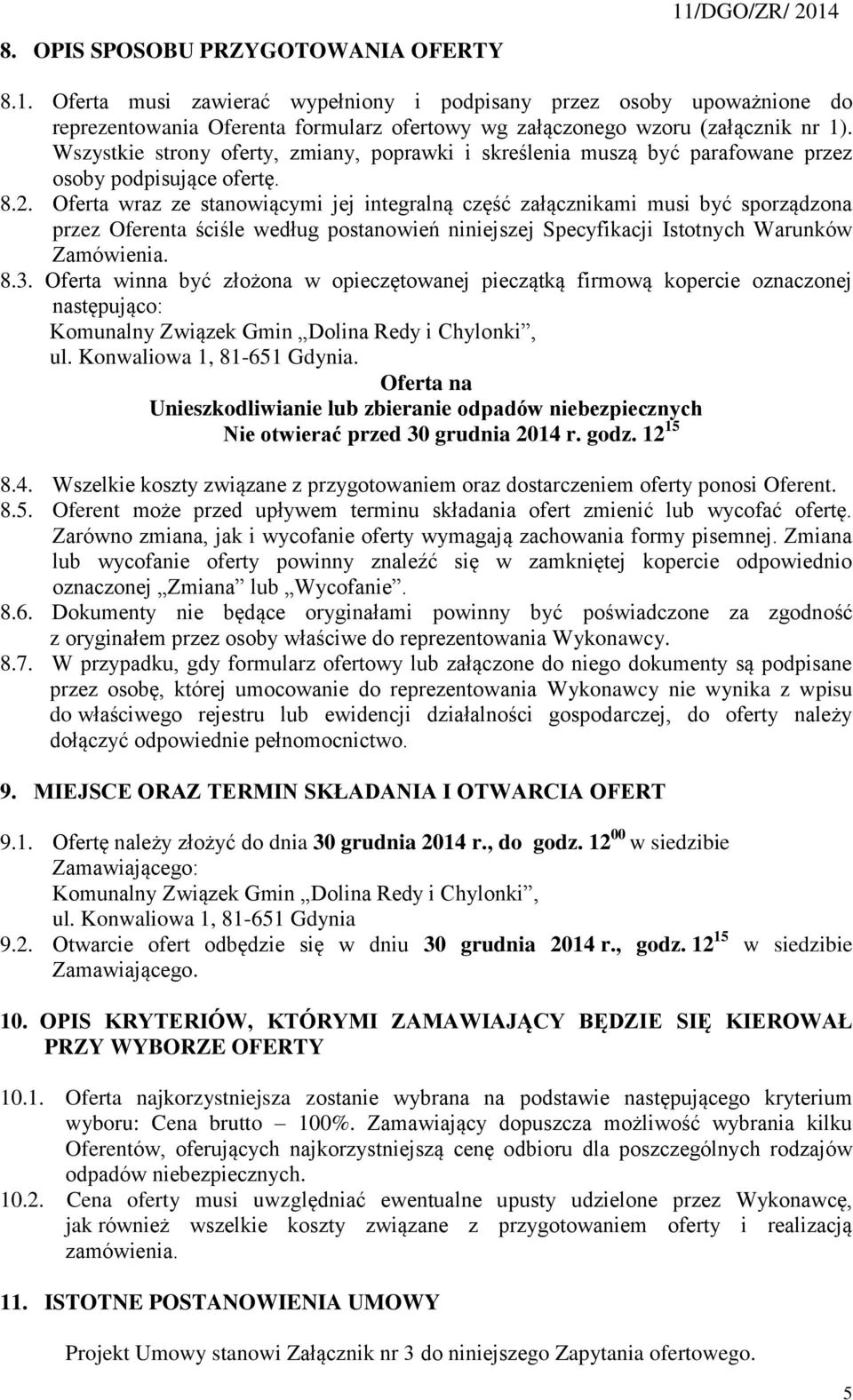 Oferta wraz ze stanowiącymi jej integralną część załącznikami musi być sporządzona przez Oferenta ściśle według postanowień niniejszej Specyfikacji Istotnych Warunków Zamówienia. 8.3.