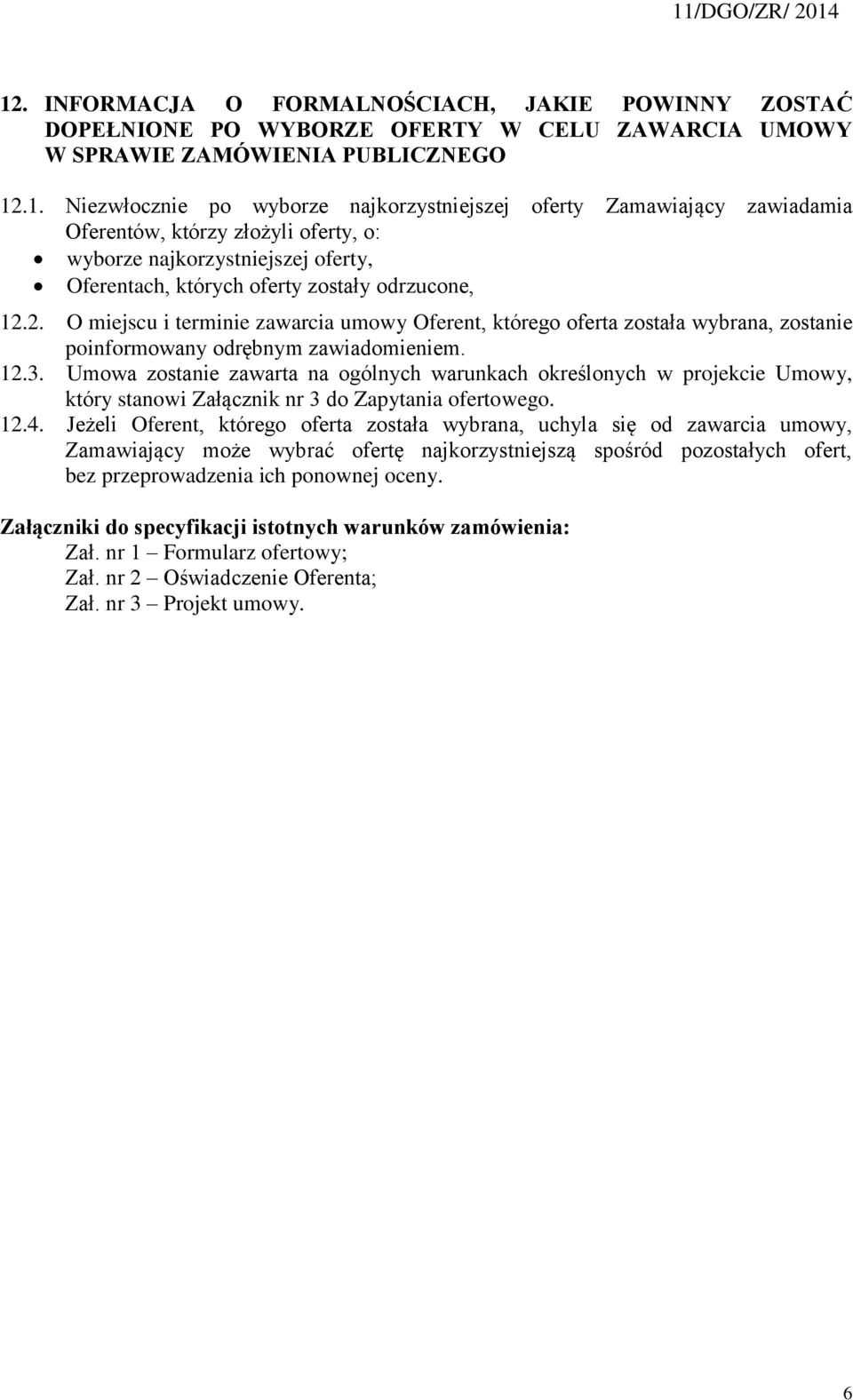 Umowa zostanie zawarta na ogólnych warunkach określonych w projekcie Umowy, który stanowi Załącznik nr 3 do Zapytania ofertowego. 12.4.