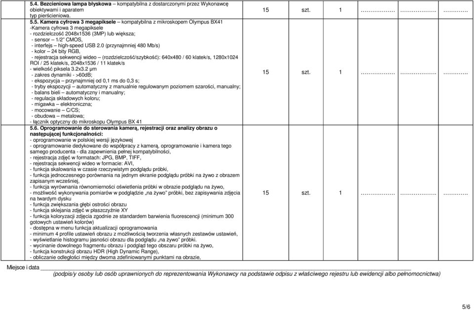 2 m - zakres dynamiki - >60dB; - ekspozycja przynajmniej od 0,1 ms do 0,3 s; - tryby ekspozycji automatyczny z manualnie regulowanym poziomem szaroci, manualny; - balans bieli automatyczny i