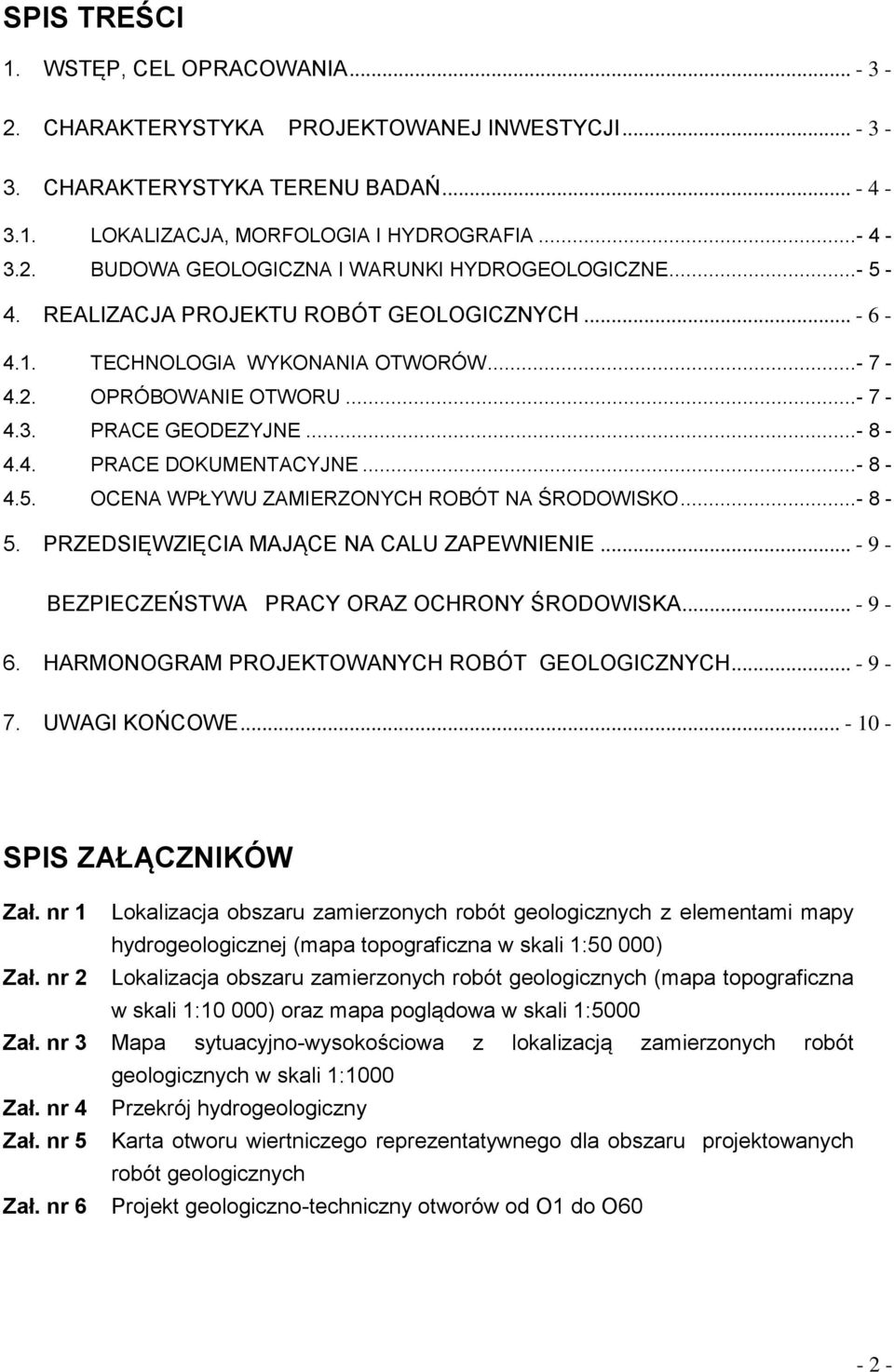 ..- 8-5. PRZEDSIĘWZIĘCIA MAJĄCE NA CALU ZAPEWNIENIE... - 9 - BEZPIECZEŃSTWA PRACY ORAZ OCHRONY ŚRODOWISKA... - 9-6. HARMONOGRAM PROJEKTOWANYCH ROBÓT GEOLOGICZNYCH... - 9-7. UWAGI KOŃCOWE.