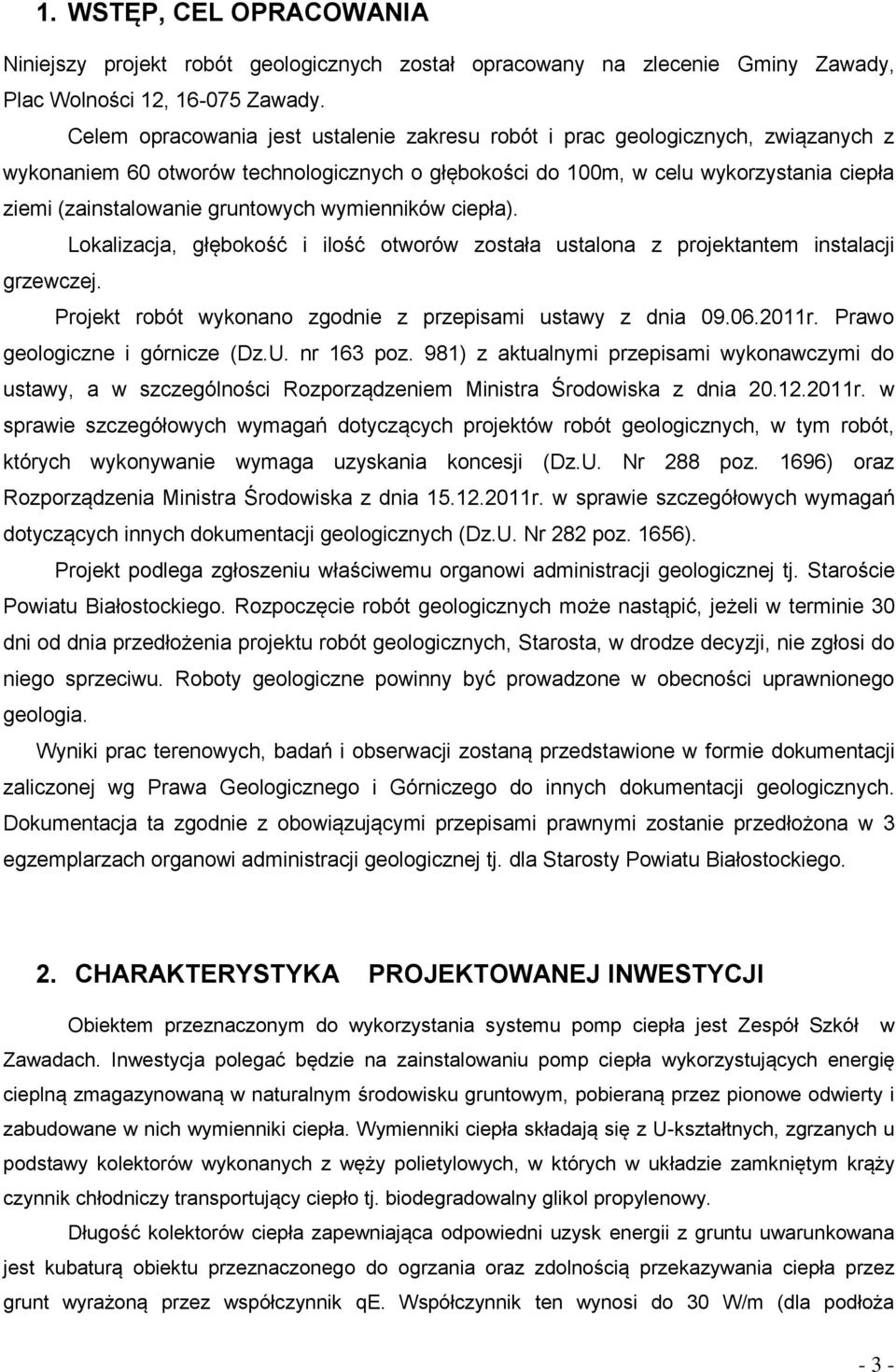 gruntowych wymienników ciepła). Lokalizacja, głębokość i ilość otworów została ustalona z projektantem instalacji grzewczej. Projekt robót wykonano zgodnie z przepisami ustawy z dnia 09.06.2011r.