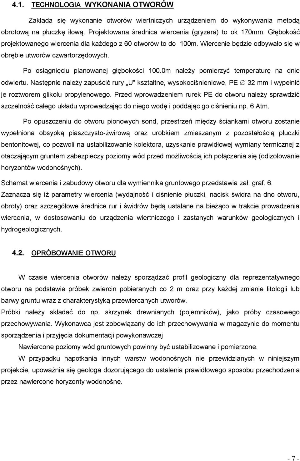 0m należy pomierzyć temperaturę na dnie odwiertu. Następnie należy zapuścić rury U kształtne, wysokociśnieniowe, PE 32 mm i wypełnić je roztworem glikolu propylenowego.