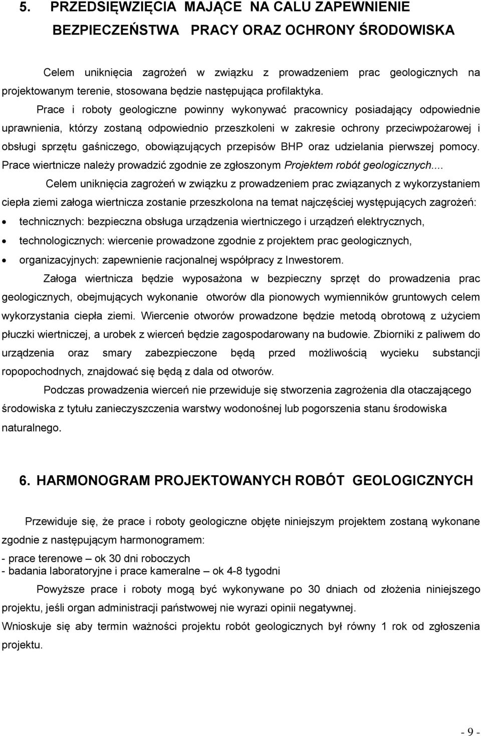 Prace i roboty geologiczne powinny wykonywać pracownicy posiadający odpowiednie uprawnienia, którzy zostaną odpowiednio przeszkoleni w zakresie ochrony przeciwpożarowej i obsługi sprzętu gaśniczego,