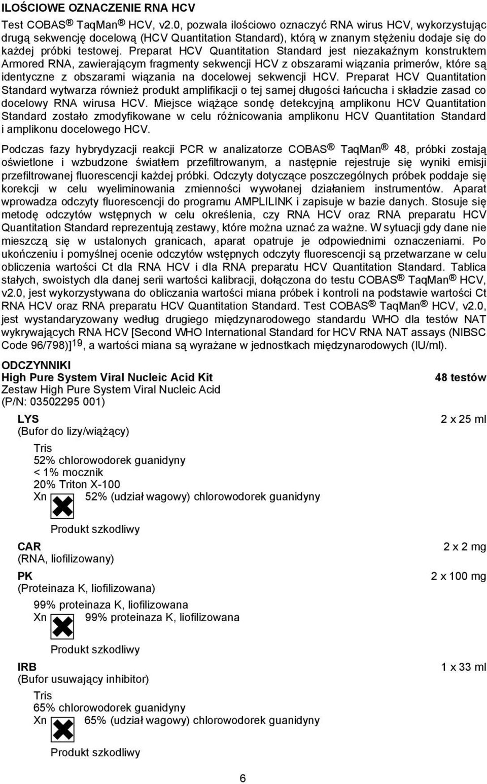 Preparat HCV Quantitation Standard jest niezakaźnym konstruktem Armored RNA, zawierającym fragmenty sekwencji HCV z obszarami wiązania primerów, które są identyczne z obszarami wiązania na docelowej