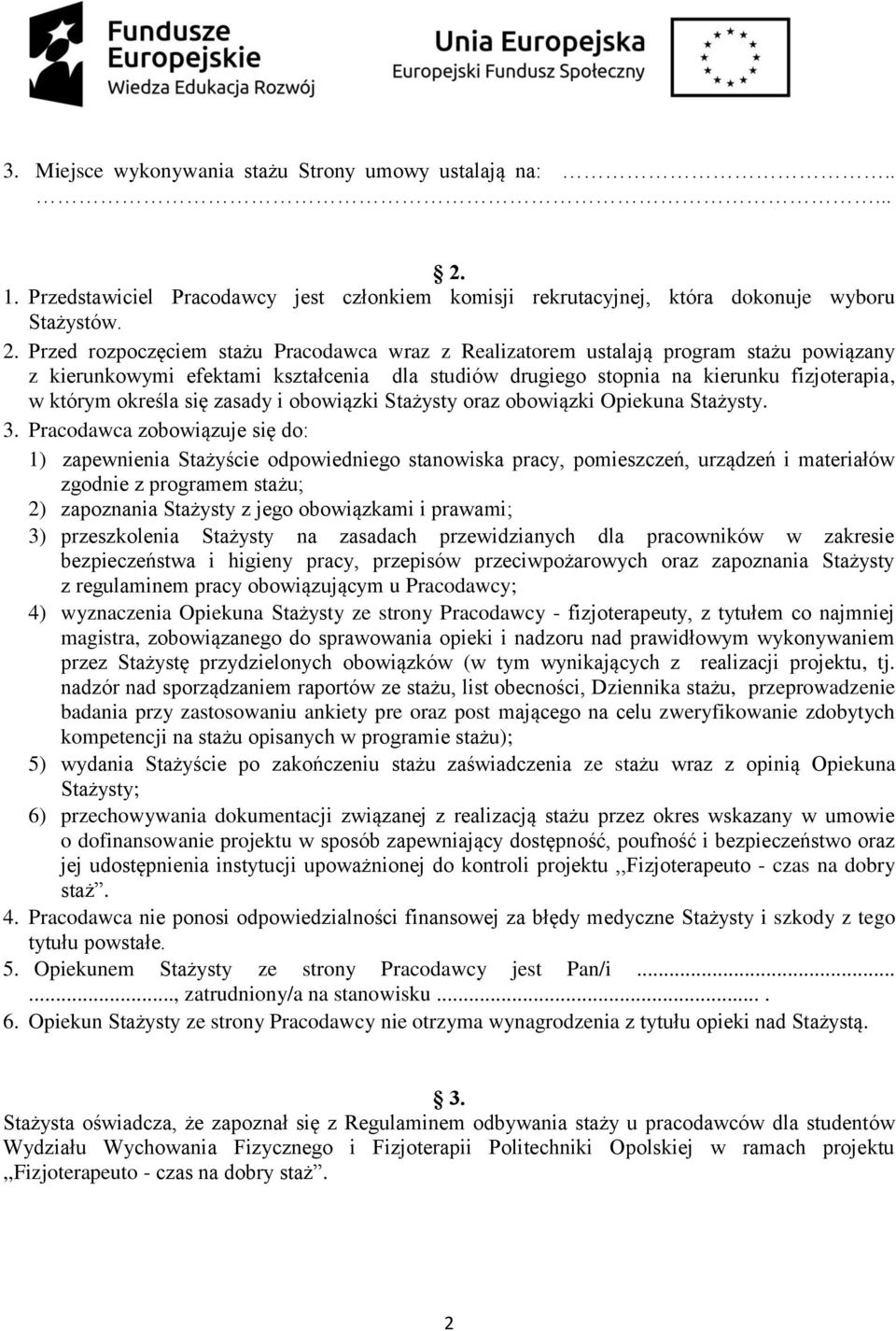 Przed rozpoczęciem stażu Pracodawca wraz z Realizatorem ustalają program stażu powiązany z kierunkowymi efektami kształcenia dla studiów drugiego stopnia na kierunku fizjoterapia, w którym określa