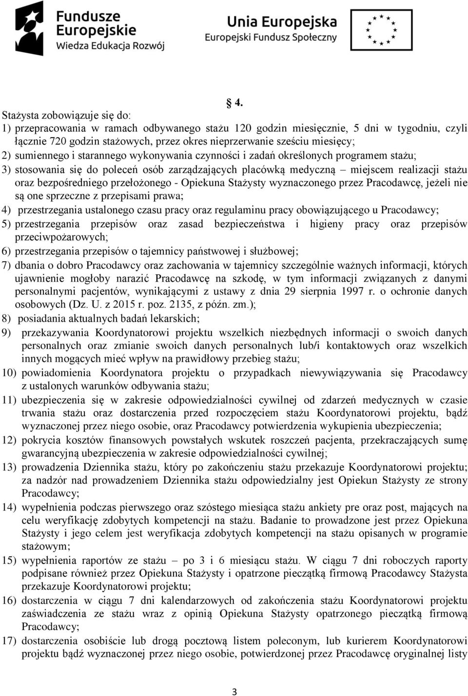 przełożonego - Opiekuna Stażysty wyznaczonego przez Pracodawcę, jeżeli nie są one sprzeczne z przepisami prawa; 4) przestrzegania ustalonego czasu pracy oraz regulaminu pracy obowiązującego u