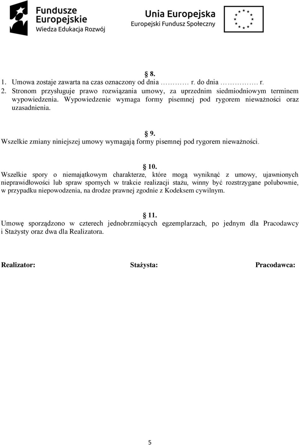 Wszelkie spory o niemajątkowym charakterze, które mogą wyniknąć z umowy, ujawnionych nieprawidłowości lub spraw spornych w trakcie realizacji stażu, winny być rozstrzygane polubownie, w