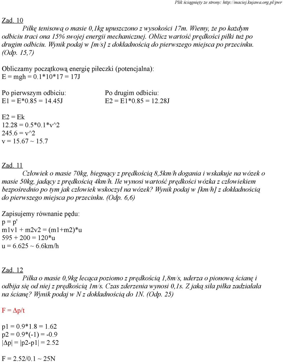 1*10*17 = 17J Po pierwszym odbiciu: Po drugim odbiciu: E1 = E*0.85 = 14.45J E2 = E1*0.85 = 12.28J E2 = Ek 12.28 = 0.5*0.1*v^2 245.6 = v^2 v = 15.67 ~ 15.7 Zad.