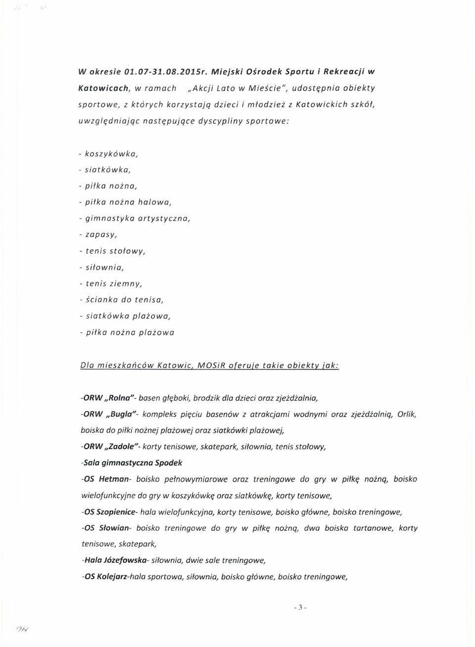 dyscypliny sportowe: - koszykówka, - siatkówka, - piłka nożna, - piłka nożna halowa, - gimnastyka artystyczna, - zapasy, - tenis stołowy, - siłownia, - tenis ziemny, - ścianka do tenisa, - siatkówka