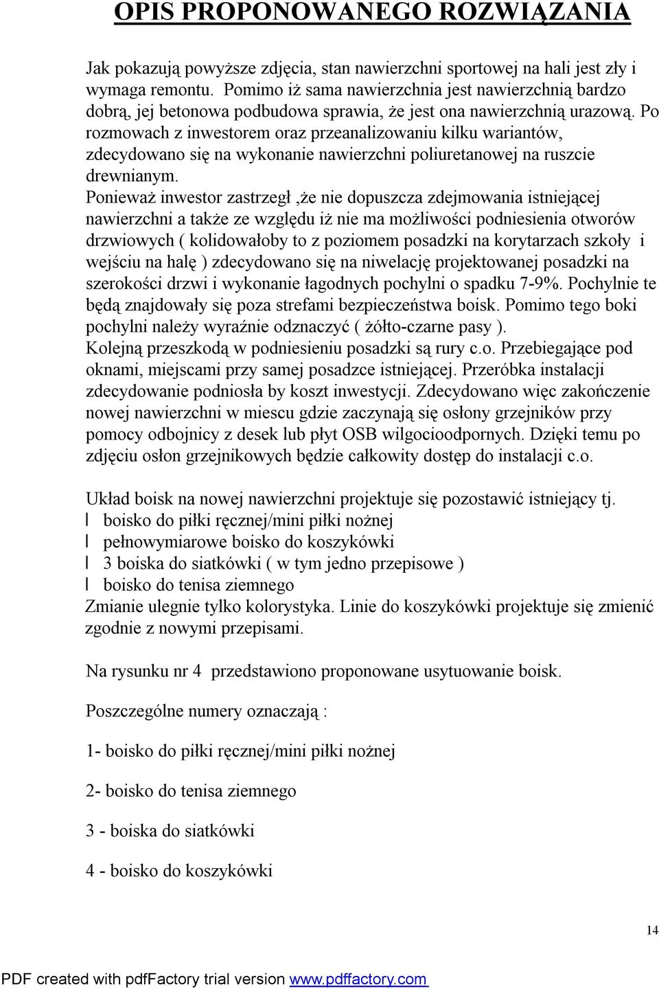 Po rozmowach z inwestorem oraz przeanalizowaniu kilku wariantów, zdecydowano się na wykonanie nawierzchni poliuretanowej na ruszcie drewnianym.