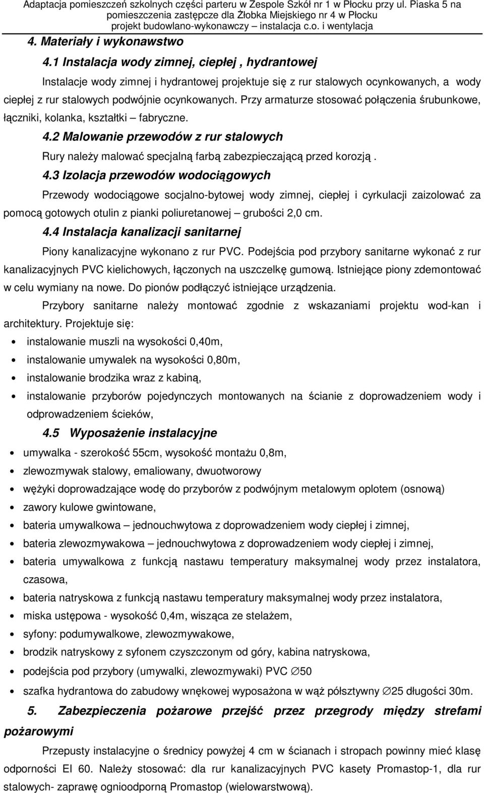 Przy armaturze stosować połączenia śrubunkowe, łączniki, kolanka, kształtki fabryczne. 4.