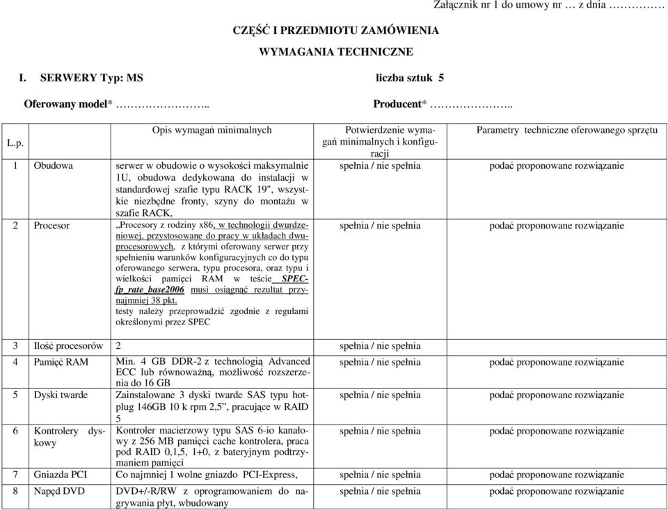 Opis wymagań minimalnych 1 Obudowa serwer w obudowie o wysokości maksymalnie 1U, obudowa dedykowana do instalacji w standardowej szafie typu RACK 19", wszystkie niezbędne fronty, szyny do montaŝu w