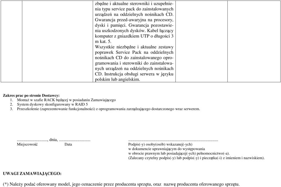 Wszystkie niezbędne i aktualne zestawy poprawek Service Pack na oddzielnych nośnikach CD do zainstalowanego oprogramowania i sterowniki do zainstalowanych urządzeń na oddzielnych nośnikach CD.