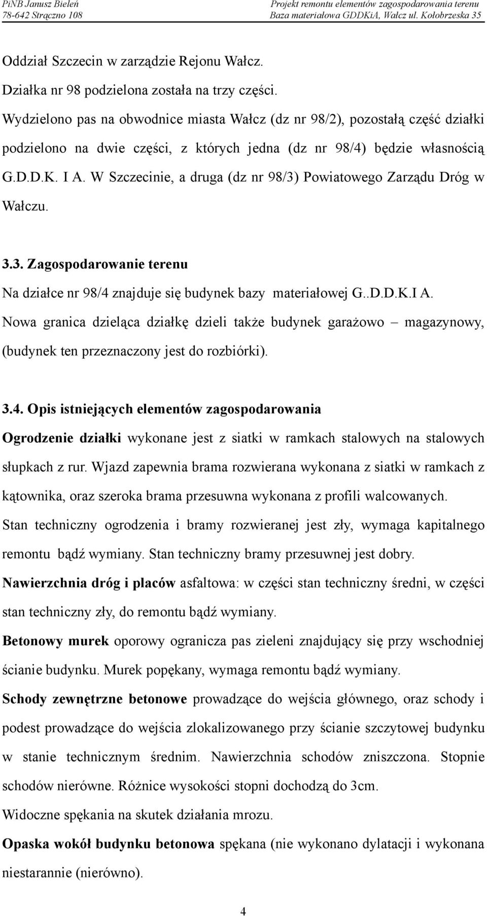 W Szczecinie, a druga (dz nr 98/3) Powiatowego Zarządu Dróg w Wałczu. 3.3. Zagospodarowanie terenu Na działce nr 98/4 znajduje się budynek bazy materiałowej G..D.D.K.I A.